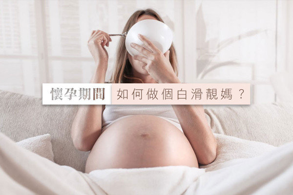 懷孕皮膚易變差，如何做個白滑靚媽？