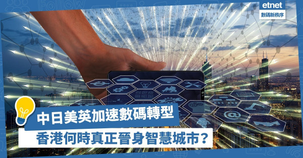中日美英釋放數據潛力，加速數碼轉型！香港何時真正晉身智慧城市之列？還欠甚麼？