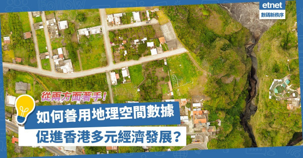 善用地理空間數據，可促進多元經濟發展改善民生，建議香港政府應從兩方面著手！