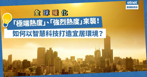 全球暖化，「極端熱度」、「強烈熱度」來襲，如何以智慧科技打造宜居環境？