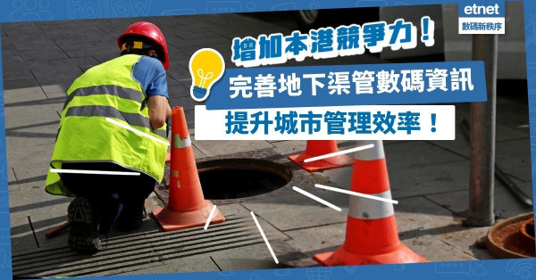 完善地下渠管數碼資訊，有助抗疫工作！更可提升城市管理效率，增加本港競爭力？