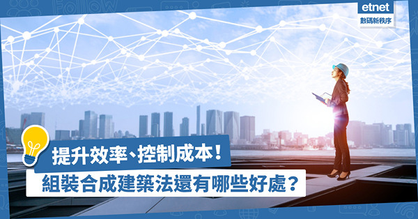 除了提升效率，組裝合成建築法還有哪些好處？香港應廣泛應用！
