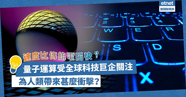 速度比傳統電腦快？量子運算受全球科技巨企關注！為人類帶來甚麼衝擊？