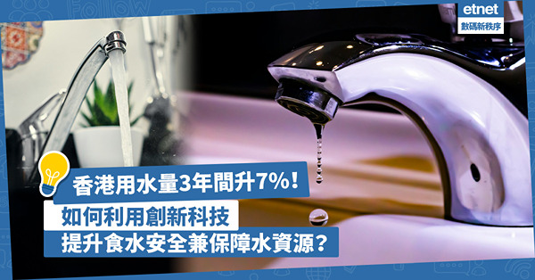 香港年用水量3年間升7%達10.66億立方米！如何利用創新科技提升食水安全兼保障水源供應？