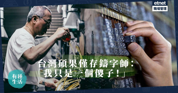 【碩果僅存】為承傳工藝蝕近三千萬！台灣鑄字師：我只是一個儍子！