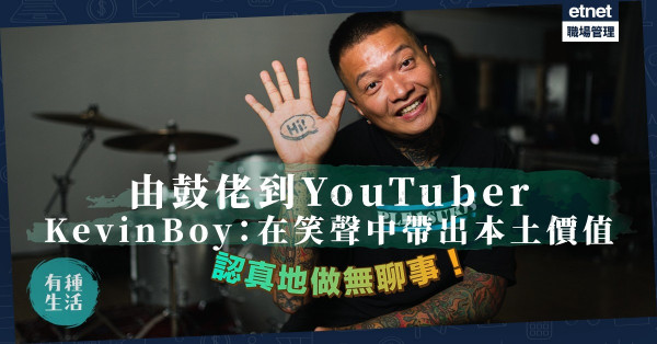 認真地做無聊事 | 由鼓佬到YouTuber！KevinBoy：我希望在胡鬧笑聲中帶出本土價值、尋回初心