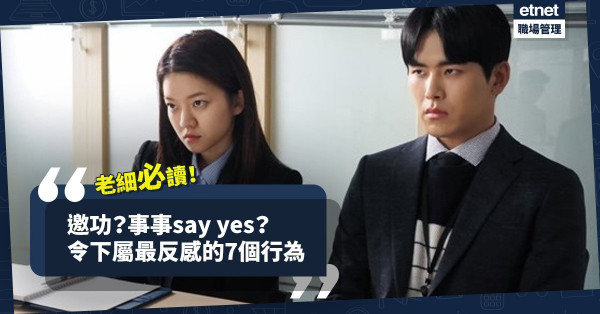 【管理層必讀】事事Say Yes都會招下屬反感？上司邊7個行為令下屬最討厭？