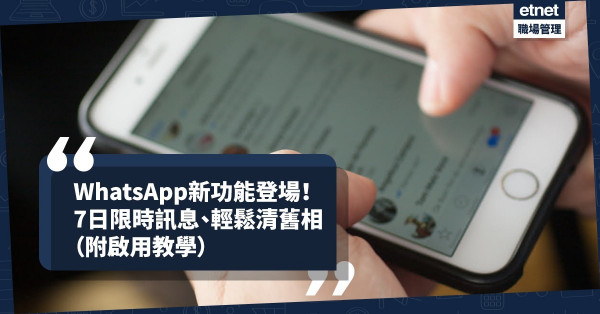 【容量救星】WhatsApp推兩大新功能︰7日限時訊息、一次過清舊相（附教學）