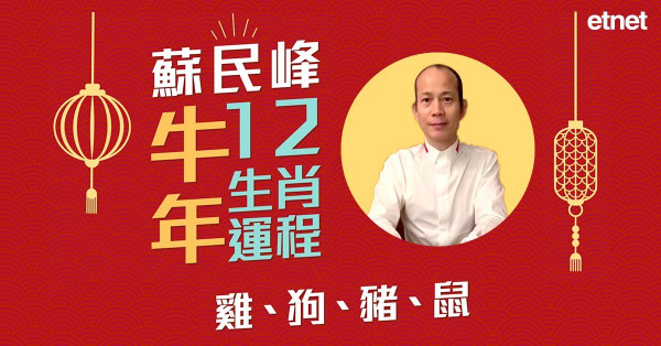 【牛年運程】蘇民峰講十二生肖（三）：肖雞宜進修或投資！肖狗是非多；肖豬難脫單；肖鼠易感孤獨？