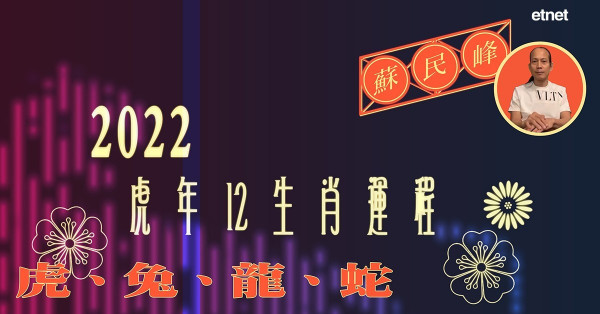 2022虎年運程 | 蘇民峰講十二生肖（一）：肖虎犯太歲、易現感情危機！肖兔有霧水桃花？肖龍運程平穩，肖蛇是非小人難纏？