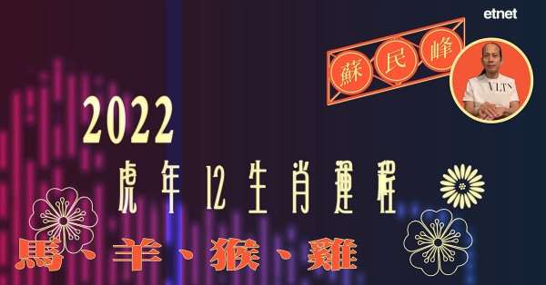2022虎年運程 | 蘇民峰講十二生肖（二）：肖馬人緣好，肖羊行桃花運！肖猴沖太歲，易做錯決定？肖雞有最強吉星關照？ 