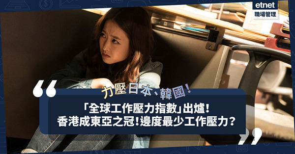 工作壓力｜全球工作壓力指數大公開！過半香港打工仔感大壓力，超越日韓成東亞之冠！邊個地區打工最輕鬆 / 最受壓？