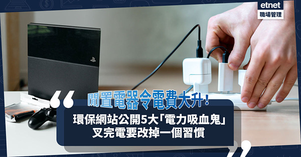 電費加價 | 閒置電器耗電量驚人！環保網站公開5種悄悄「食電」裝置！最估唔到係邊樣？增加幾多電費？機電處教慳電小貼士