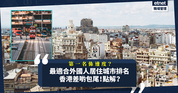 外籍人士最適合居住城市排名！新加坡入十大？香港差啲包尾？物價高、薪酬低？外籍人士讚香港呢兩方面好！