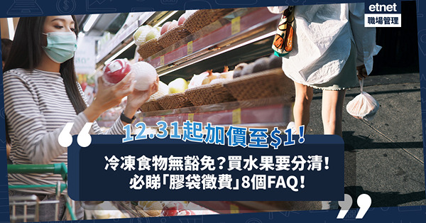 膠袋徵費懶人包｜落實12.31加價至$1！冷凍食物無豁免！邊款包裝水果可獲派免費膠袋？非完全／完全包裝分不清！買外賣又點？8個膠袋FAQ