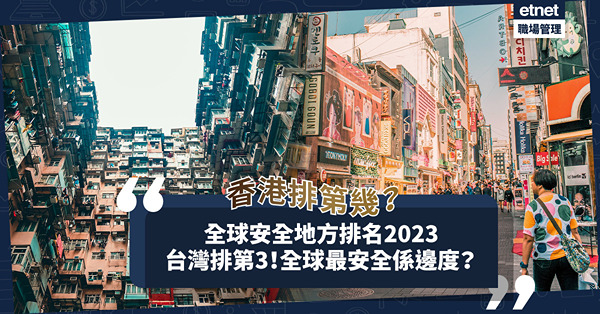 2023年全球安全地方排名出爐！台灣排第3！榜首竟然係佢？香港排第幾？全球最危險地方你去過未？