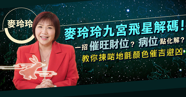 麥玲玲2023兔年運程｜九宮飛星方位、家居風水解碼！一招催旺財位、桃花！大細病位點化解？年花、地氈應該放在哪裡？揀咩顏色？
