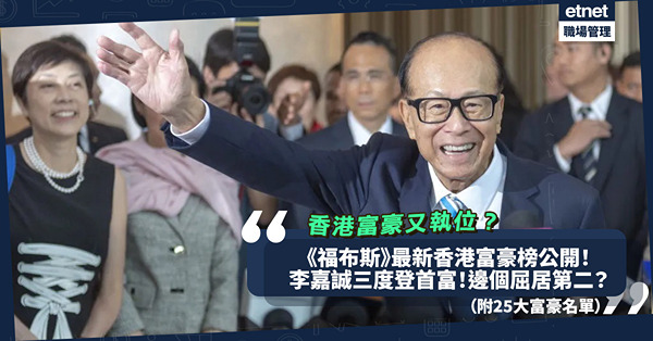 《福布斯》最新香港富豪榜出爐！香港富豪又執位？李嘉誠三度登首富，身家逆市增長30億美元！邊個屈居第二？（附25大富豪名單）