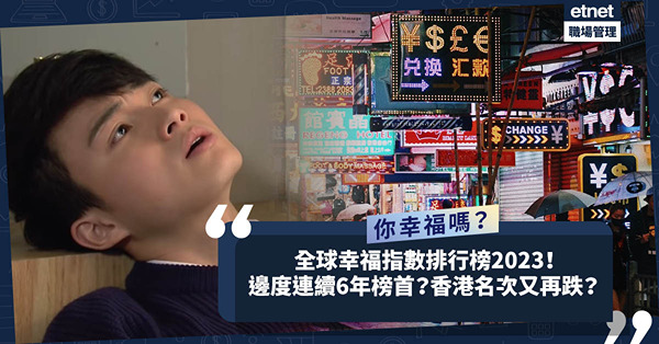 全球幸福指數排行榜2023出爐！呢個地方連續6年蟬聯第1名！香港名次又再跌？
