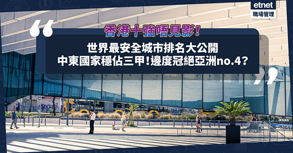 世界最安全城市排名大公開！中東國家穩佔三甲！香港10強唔見影，邊度冠絕亞洲排第4？