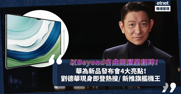 華為新品發布會4大亮點！劉德華驚喜現身任新代言人登微博熱搜/ Beyond名曲回顧里程碑/ 新推旗艦機王、螢幕最大平板