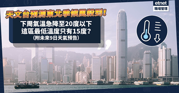 天氣轉涼 | 天文台預測東北季候風殺到！下周氣溫急降至20度以下！這區最低溫度只有15度？即睇未來9日天氣預告