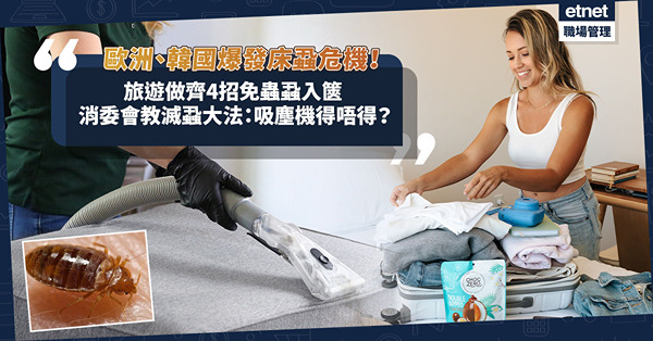 床蝨危機由歐洲蔓延至韓國！去高危地區旅遊做齊4招免蟲蝨入篋！消委會教滅蝨大法：用吸塵機滅蝨得唔得？幾多度蒸氣有效？