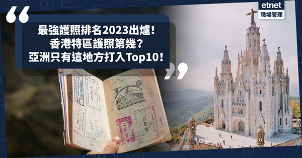 護照排名2023｜最強護照排名出爐！只有1個亞洲地區打入Top10！香港特區護照排第幾？即睇Top20詳細排名