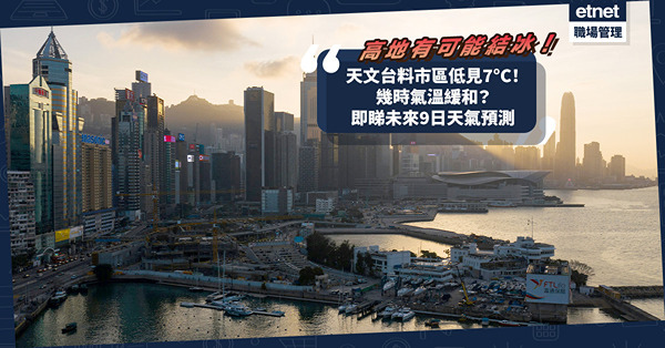 天文台料市區低見7°C！一區最低2°C！高地有可能結冰！幾時氣溫緩和？即睇未來9日天氣預測