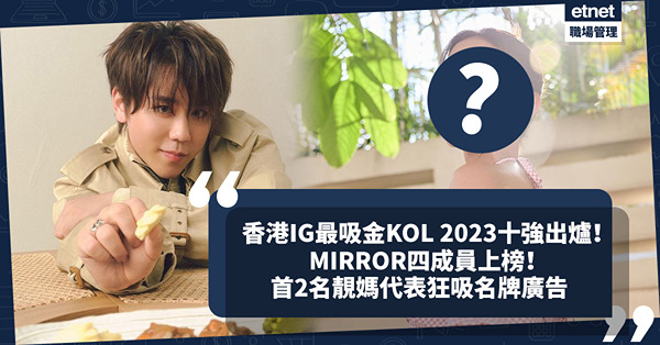 香港IG最吸金KOL 2023十強出爐！MIRROR四位成員上榜、一位躋身三甲勁過姜濤！首2名靚媽代表狂吸Dior等名牌廣告！Top 10中只有呢位不是藝人