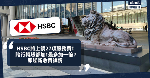 HSBC 6月將上調27項服務費！匯款、跨行轉賬都加！邊項服...