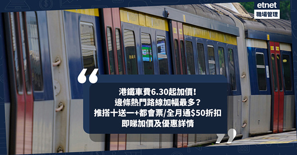 MTR港鐵車費6.30起加價！邊條熱門路線加幅最多？港鐵推7月搭十送一！都會票、全月通限時$50折扣！價惠價仲平過未加價之前？
