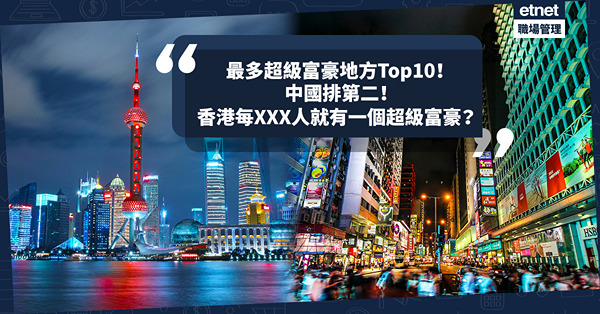 最多超級富豪地方Top10！中國排第二！幾錢身家先被稱「超高淨值人口」？香港每XXX人就有一個超級富豪