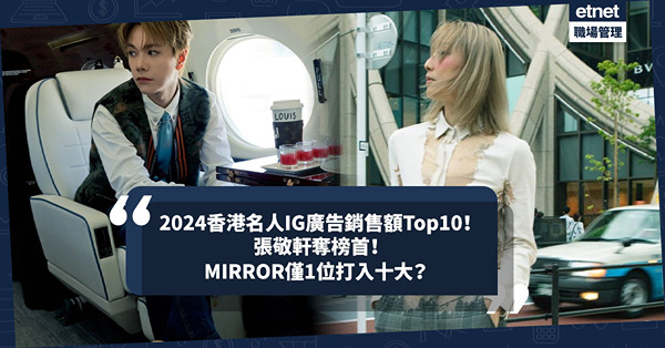 2024年香港名人IG廣告銷售額Top10！張敬軒奪榜首、MIRROR僅1位打入十大！邊2位KOL勁多品牌合作上榜？