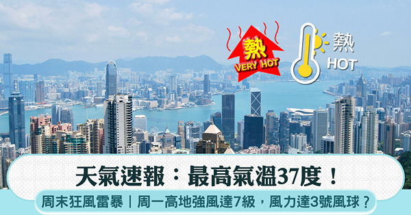天氣速報:最高氣溫37度！周末狂風雷暴，周一高地強風達7級，...