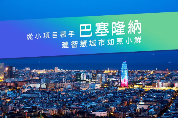 建智慧城市如烹小鮮！巴塞隆納經驗話你知：從小項目著手更易成功