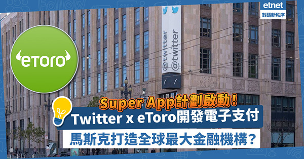 超級App「X」計劃啟動！Twitter結盟eToro、開發電子支付，馬斯克要打造全球最大金融機構！