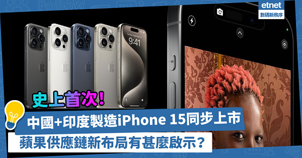 iPhone 15 | 中國、印度製造iPhone 15同步上市，史上首次！蘋果供應鏈新布局，帶來甚麼市場啟示？