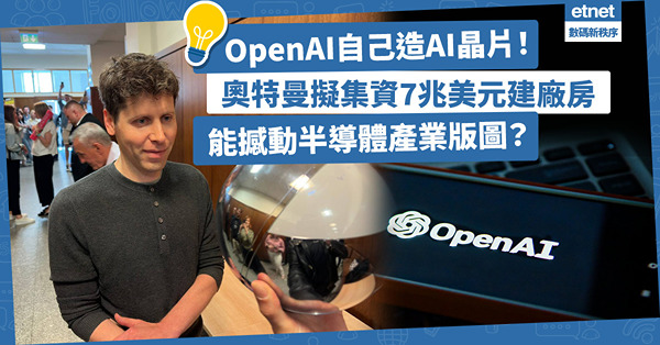 AI 人工智能｜OpenAI自己造AI晶片！奧特曼擬集資7兆美元建數十座廠房！能撼動半導體產業版圖？