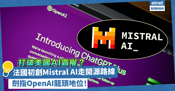 AI | 打破美國AI霸權？法國初創Mistral AI走開源路線，降低模型訓練成本，劍指OpenAI龍頭地位！