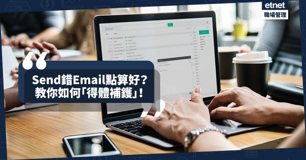 【忙中有錯 】Send錯Email點算好？醒你4個「得體補鑊」範例