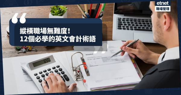 【會計英語】讓你輕鬆縱橫職場！一文了解12個必學的會計詞彙術語！