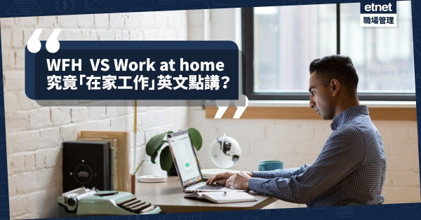【疫後常態】WFH 與Work at home有何分別？一文學識「在家工作」相關詞語