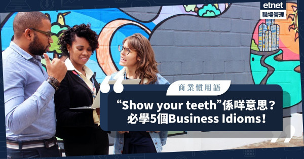  【商業慣用語】“Show your teeth”是「露出你的牙齒」？必學5個Business Idioms！