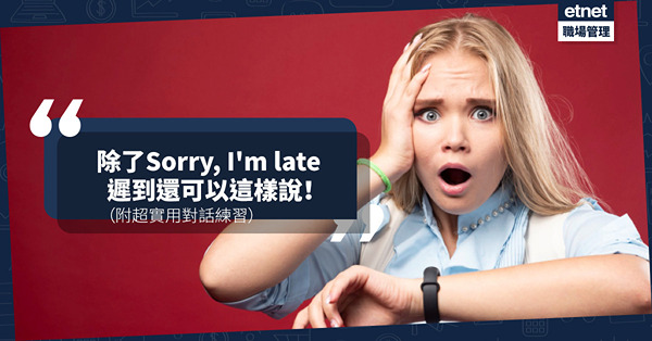 遲到了！除了Sorry, I'm late，還可以怎樣用英文有禮貌道歉及解釋原因？（附實用對話練習）