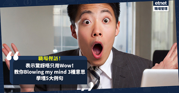 職場英文｜只識用Wow表示震驚、大開眼界？必識職場俚語Blowing my mind 3種意思！即學5大例句表達驚訝