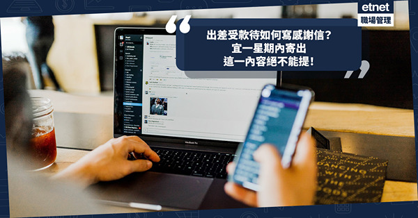 商業Email範本 | 出差受款待後想講Thank You？主動寫感謝信給對方！宜一星期內寄出、這一內容絕不能提！