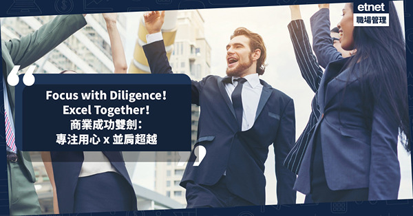 商業成功雙劍：專注用心 x 並肩超越！企業如何抱持Focus with Diligence、Excel Together核心價值實現成功？睇埋實用商業英語例子