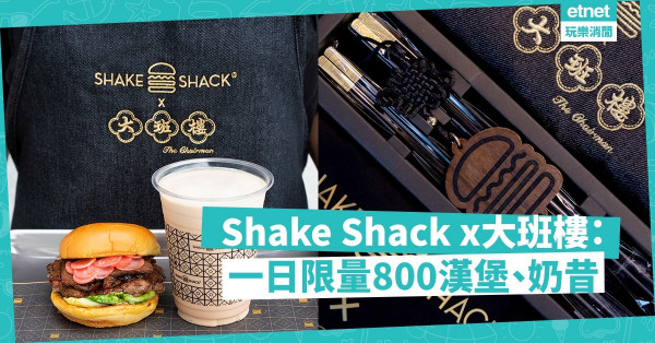 【一日限定】Shake Shack x大班樓：限量推出800份中西合壁漢堡、奶昔