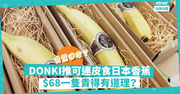【食蕉連皮】DONKI推$68隻可連皮食香蕉！貴得有道理？究竟好唔好味？